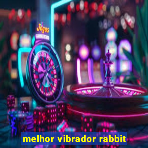 melhor vibrador rabbit